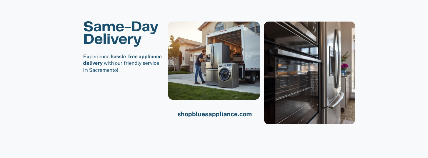 Same-Day Appliance Delivery in Sacramento | Blue's Appliance West Sacramento